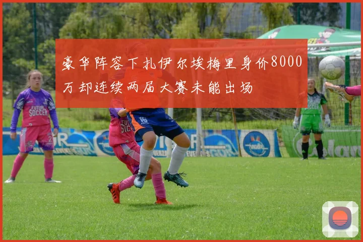 豪华阵容下扎伊尔埃梅里身价8000万却连续两届大赛未能出场